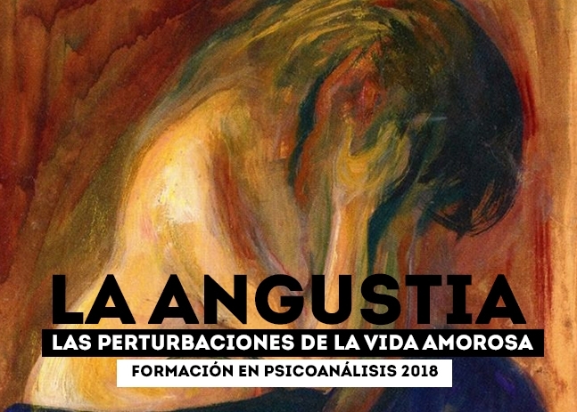 Formación 2018 en Psicoanálisis. Curso La Angustia. Las Perturbaciones de la Vida Amorosa. Abierto plazo de Inscripción